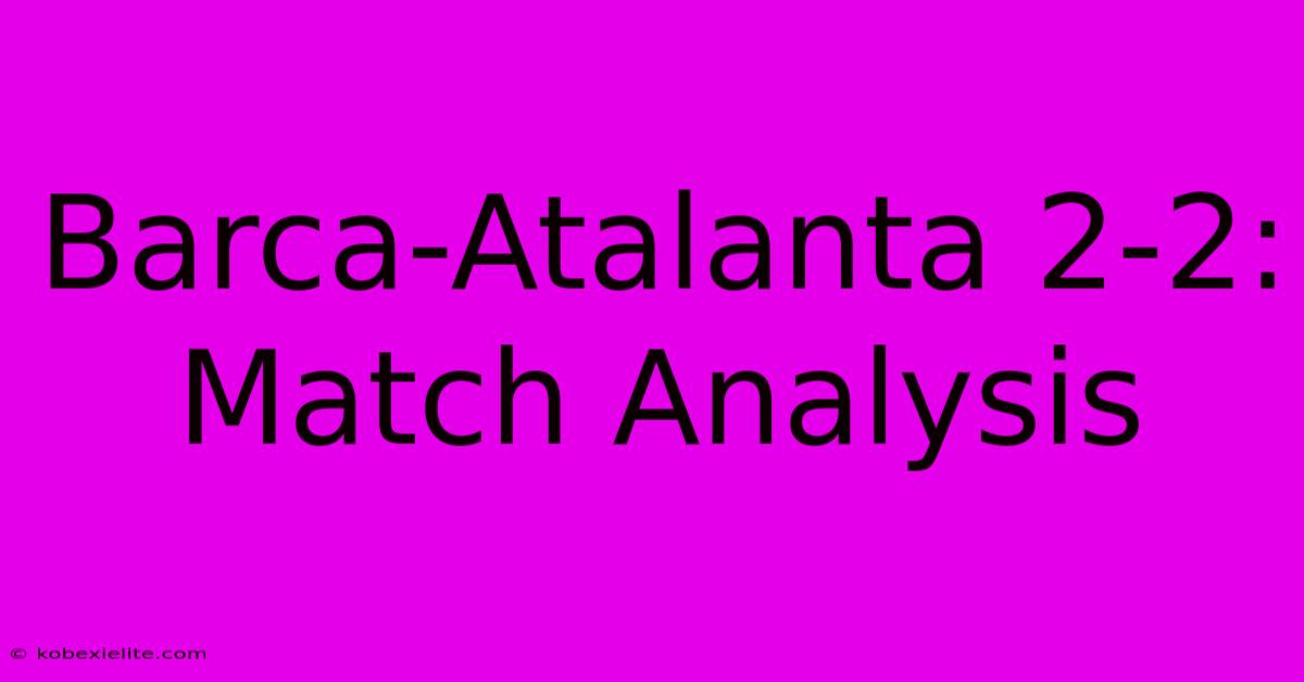 Barca-Atalanta 2-2: Match Analysis