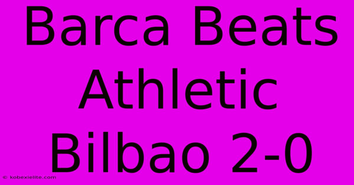 Barca Beats Athletic Bilbao 2-0