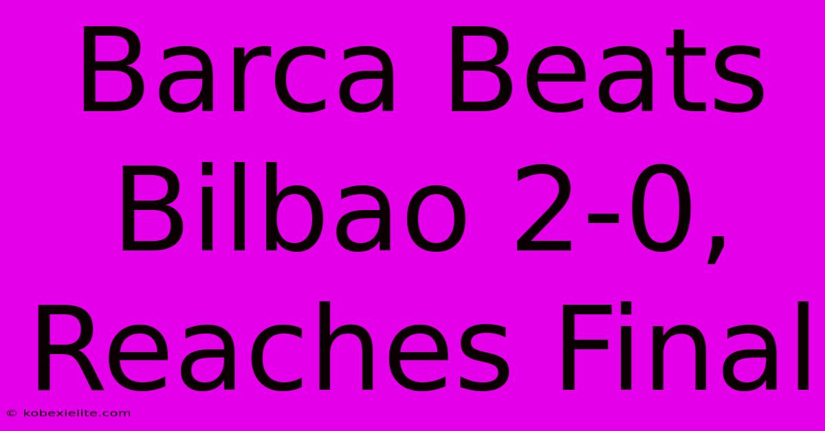 Barca Beats Bilbao 2-0, Reaches Final