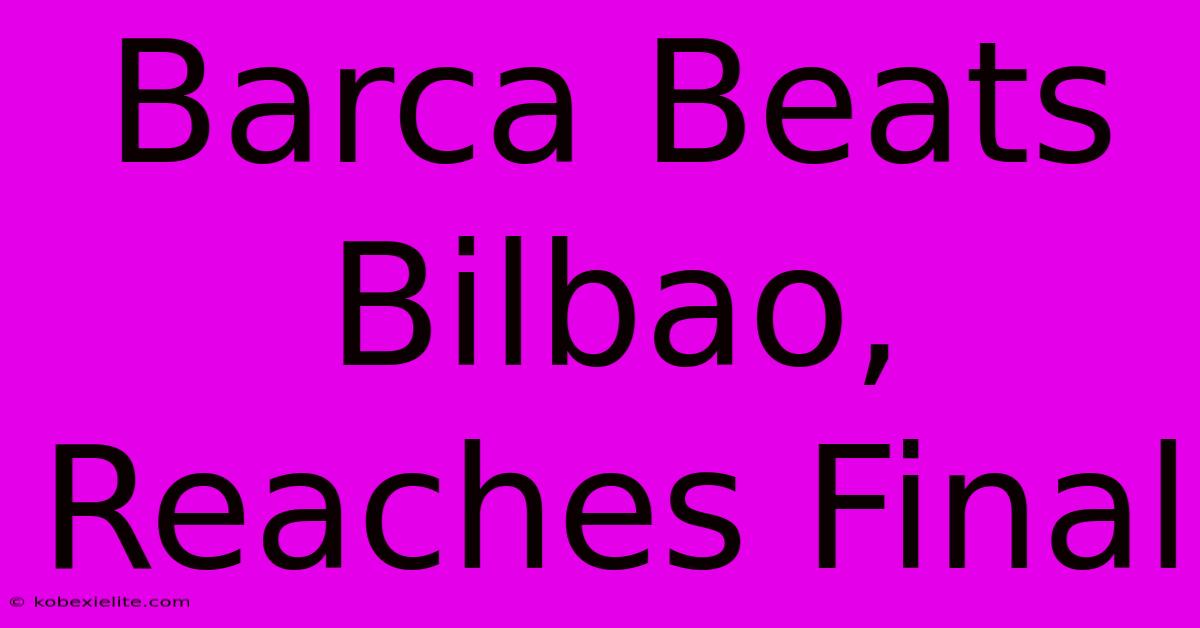 Barca Beats Bilbao, Reaches Final