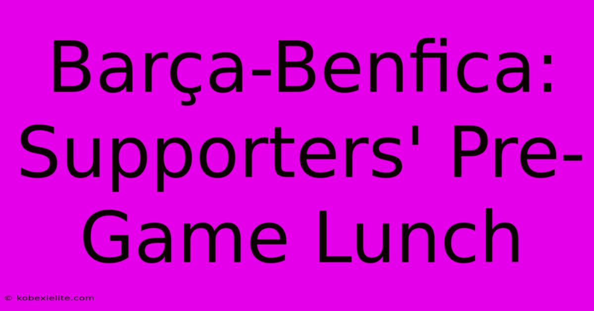 Barça-Benfica: Supporters' Pre-Game Lunch