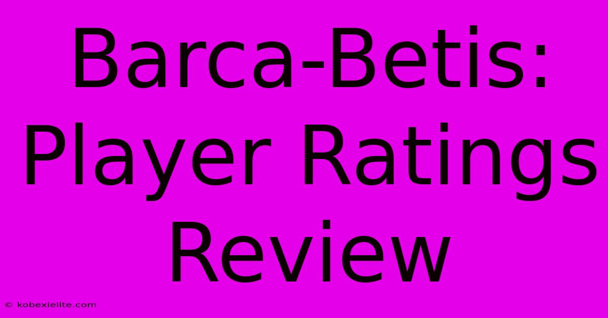 Barca-Betis: Player Ratings Review