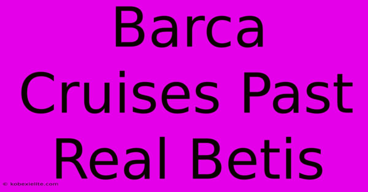 Barca Cruises Past Real Betis