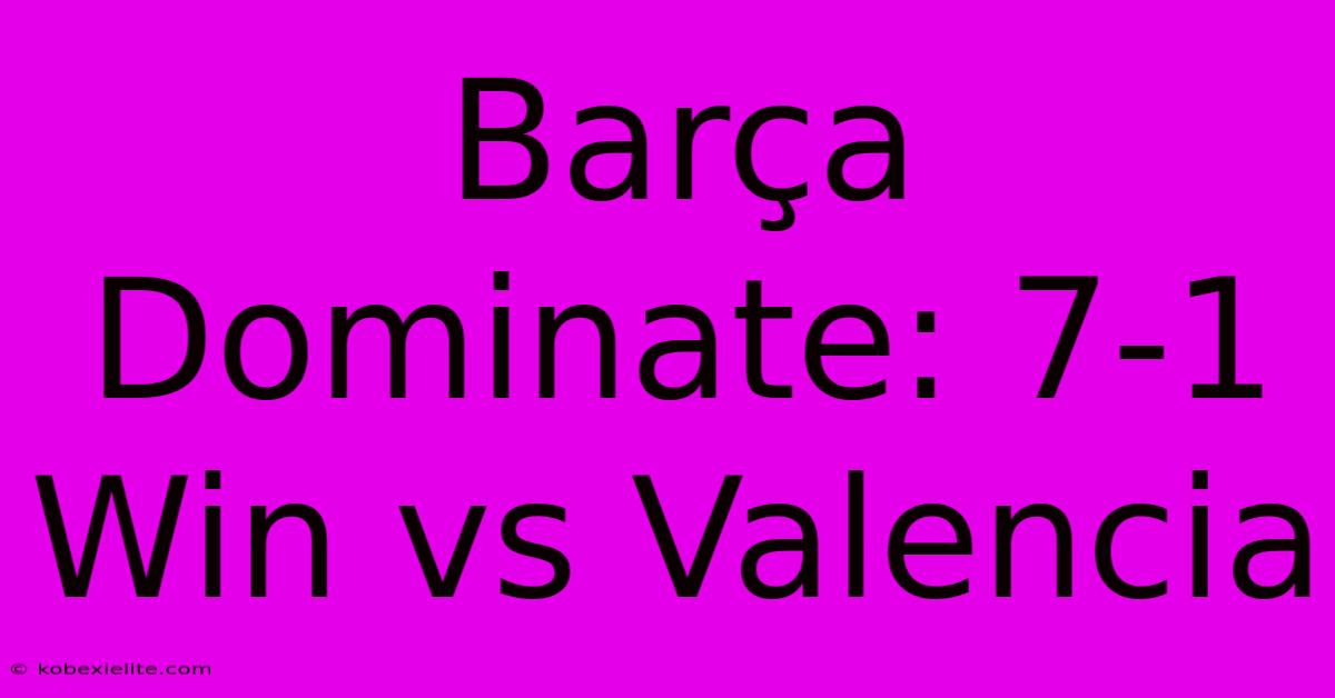 Barça Dominate: 7-1 Win Vs Valencia