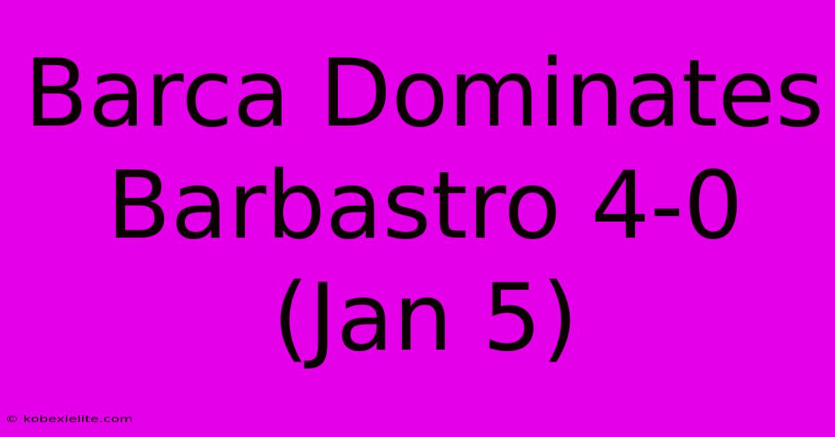 Barca Dominates Barbastro 4-0 (Jan 5)