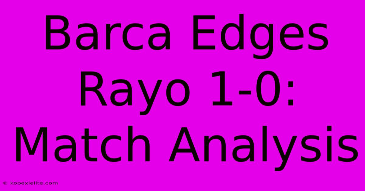 Barca Edges Rayo 1-0: Match Analysis