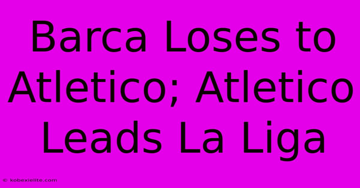 Barca Loses To Atletico; Atletico Leads La Liga