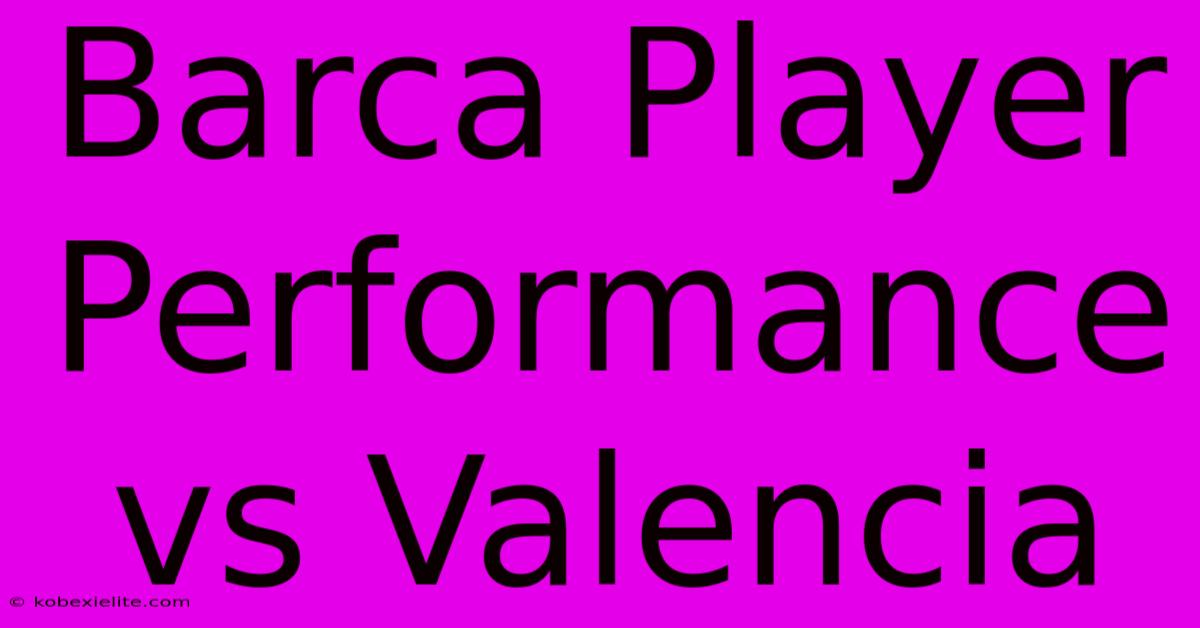 Barca Player Performance Vs Valencia