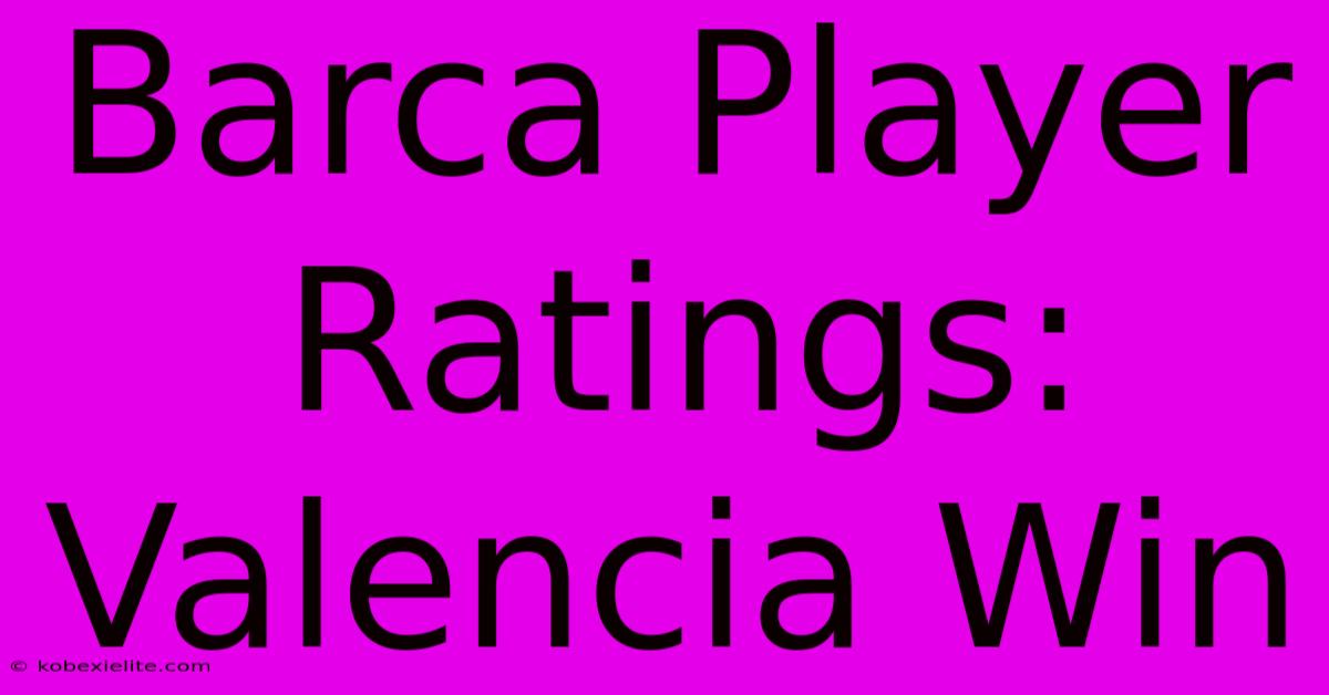 Barca Player Ratings: Valencia Win