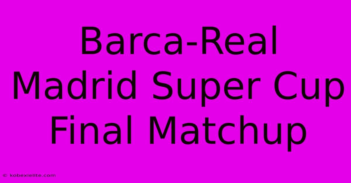 Barca-Real Madrid Super Cup Final Matchup