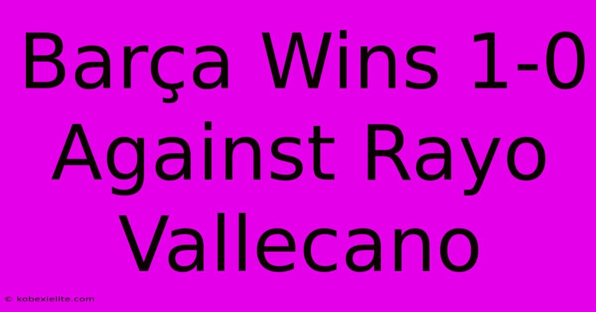 Barça Wins 1-0 Against Rayo Vallecano