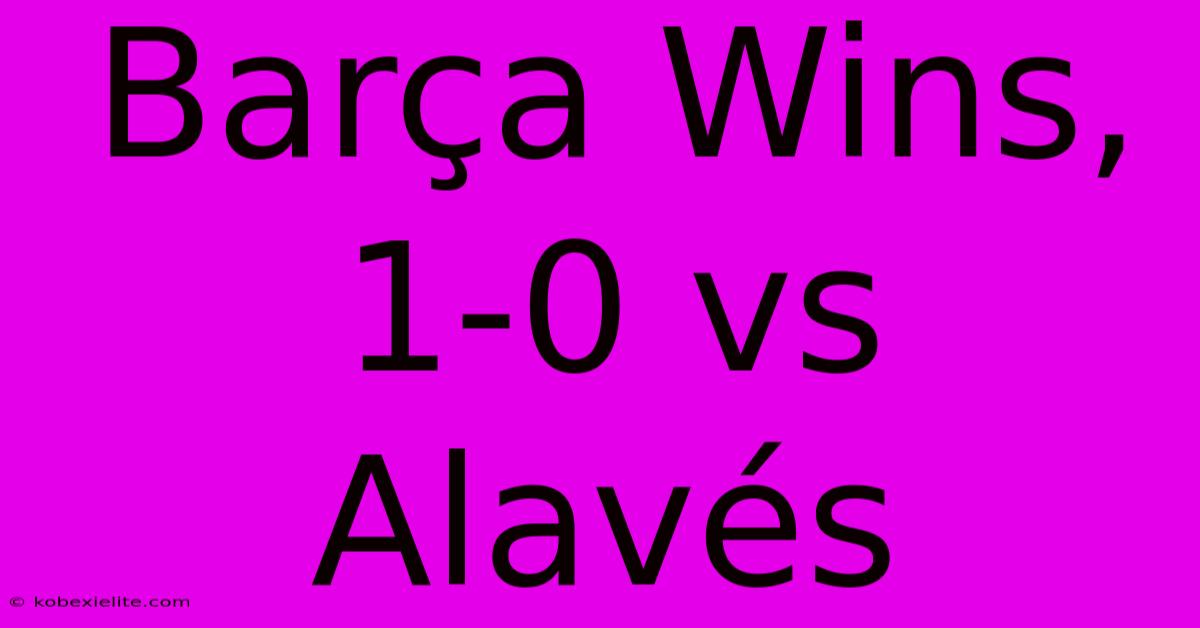 Barça Wins, 1-0 Vs Alavés