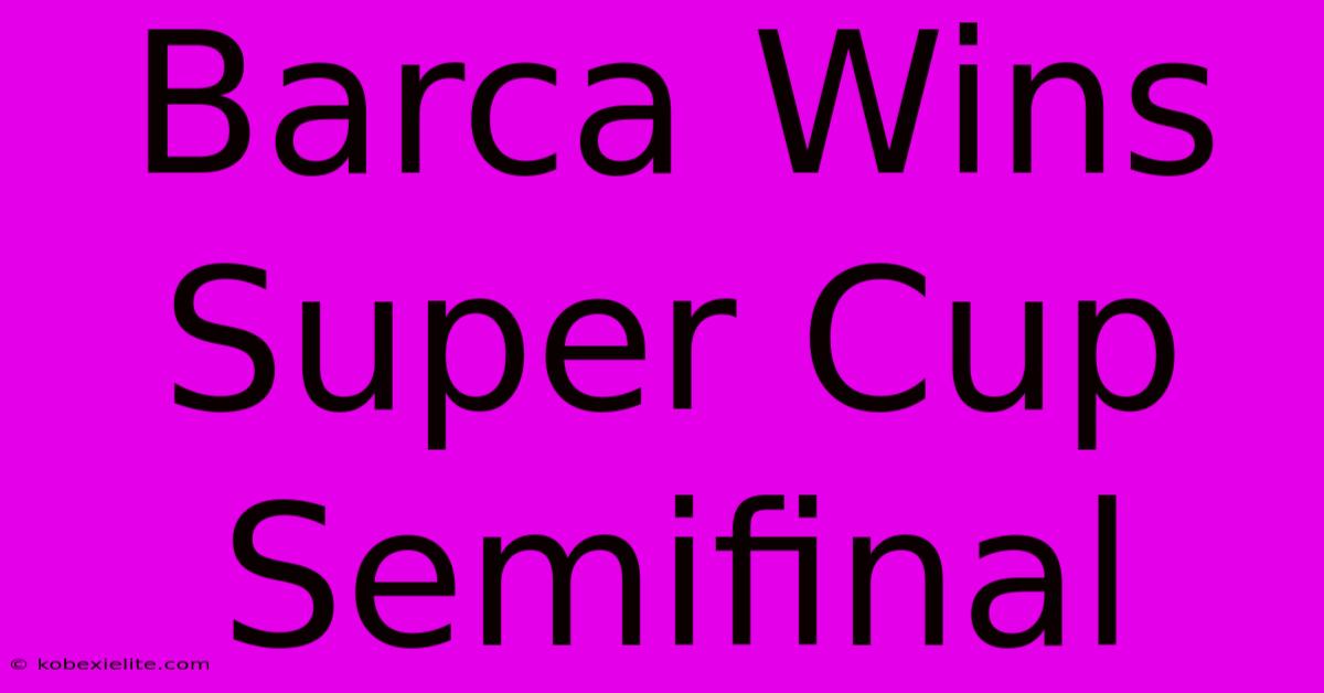 Barca Wins Super Cup Semifinal