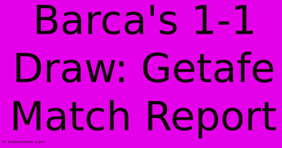 Barca's 1-1 Draw: Getafe Match Report