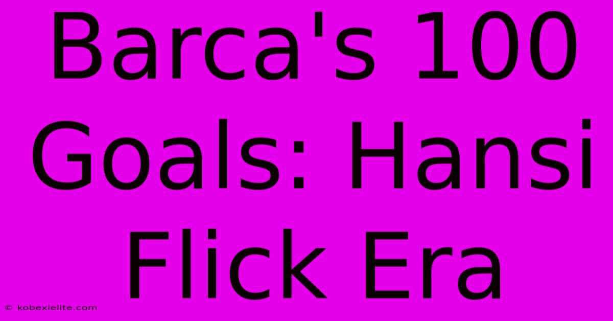 Barca's 100 Goals: Hansi Flick Era