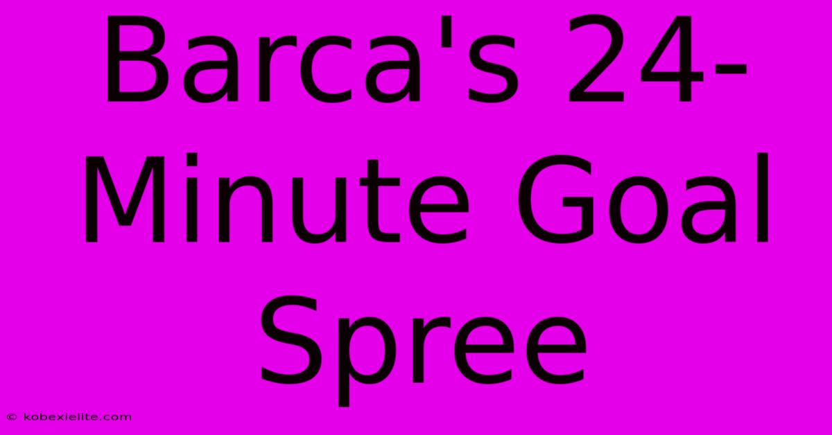 Barca's 24-Minute Goal Spree