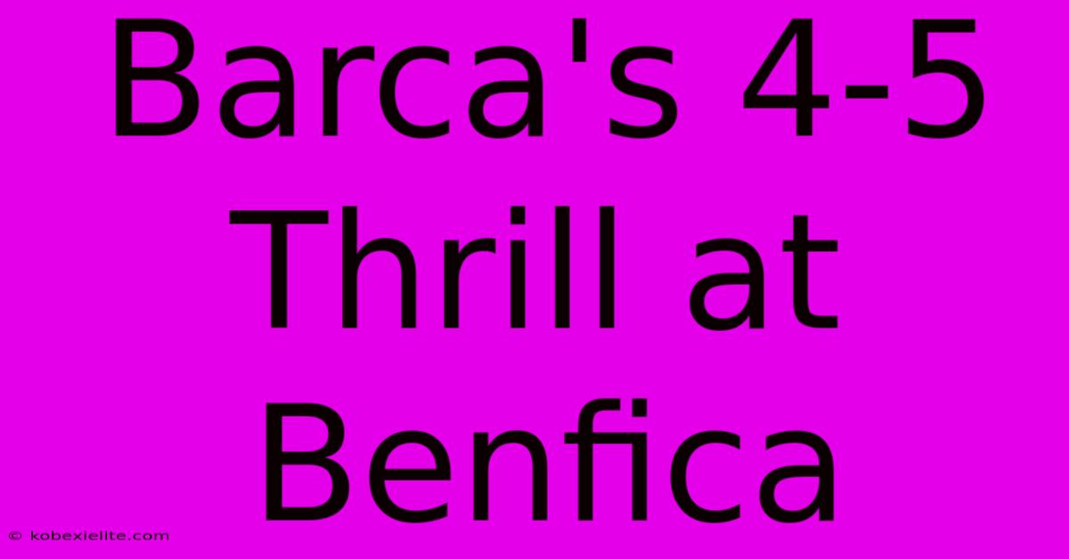 Barca's 4-5 Thrill At Benfica