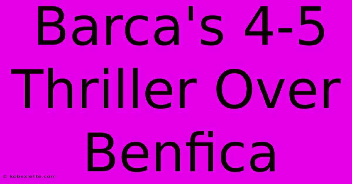 Barca's 4-5 Thriller Over Benfica