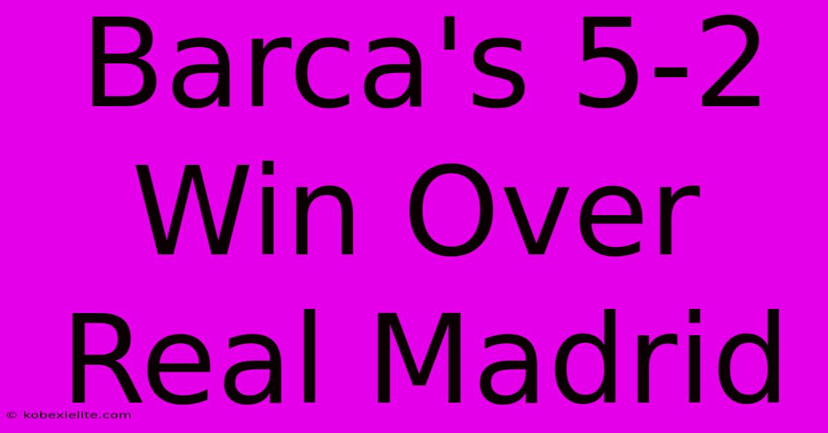 Barca's 5-2 Win Over Real Madrid