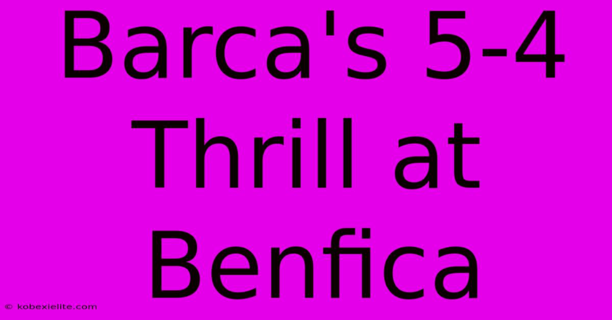 Barca's 5-4 Thrill At Benfica