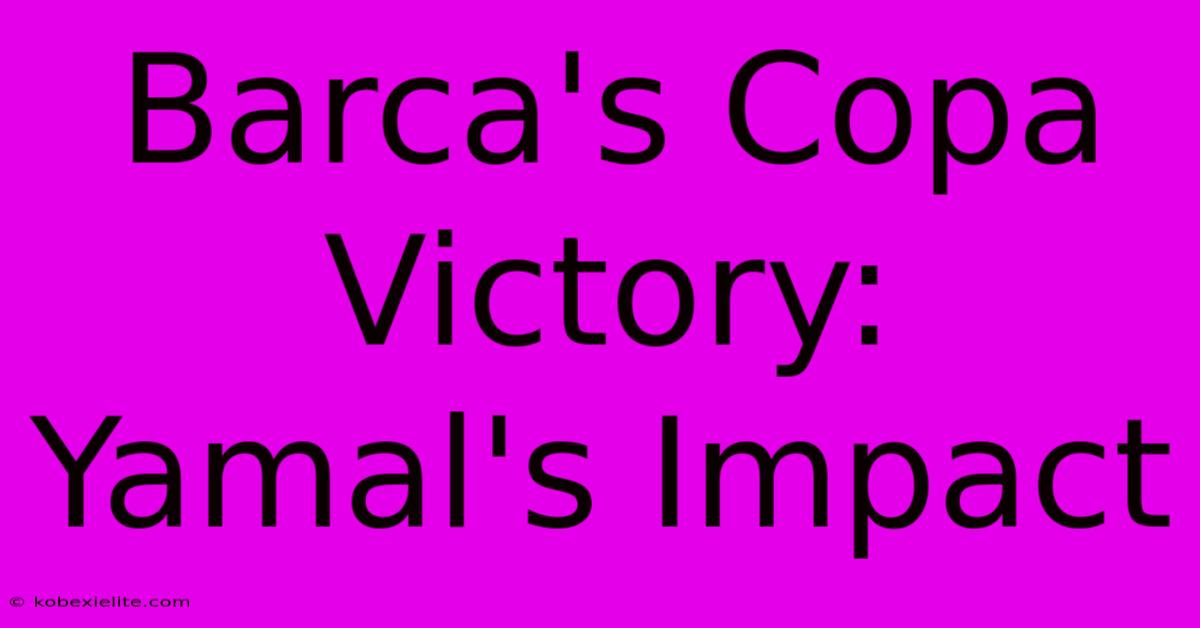 Barca's Copa Victory: Yamal's Impact