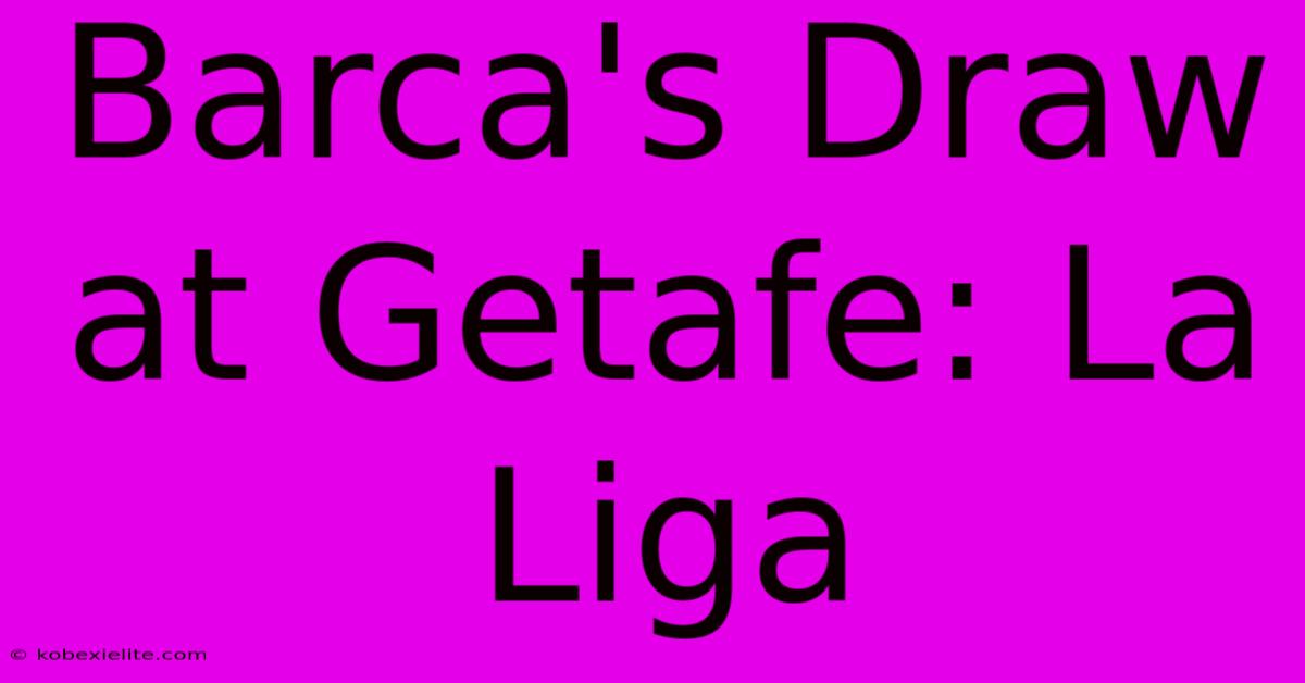 Barca's Draw At Getafe: La Liga