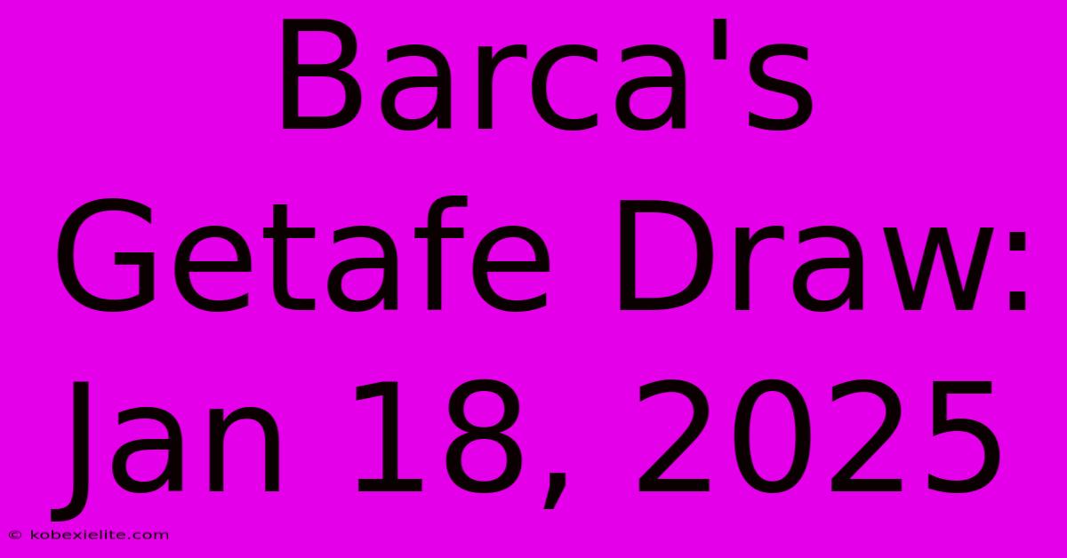 Barca's Getafe Draw: Jan 18, 2025