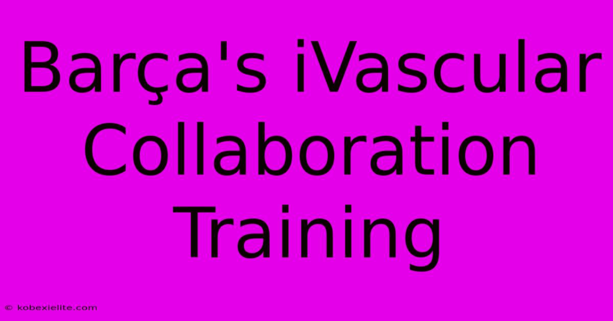 Barça's IVascular Collaboration Training