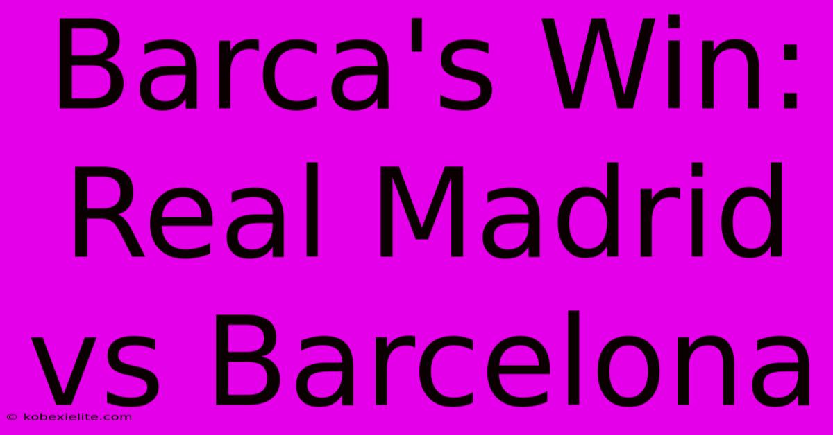 Barca's Win: Real Madrid Vs Barcelona