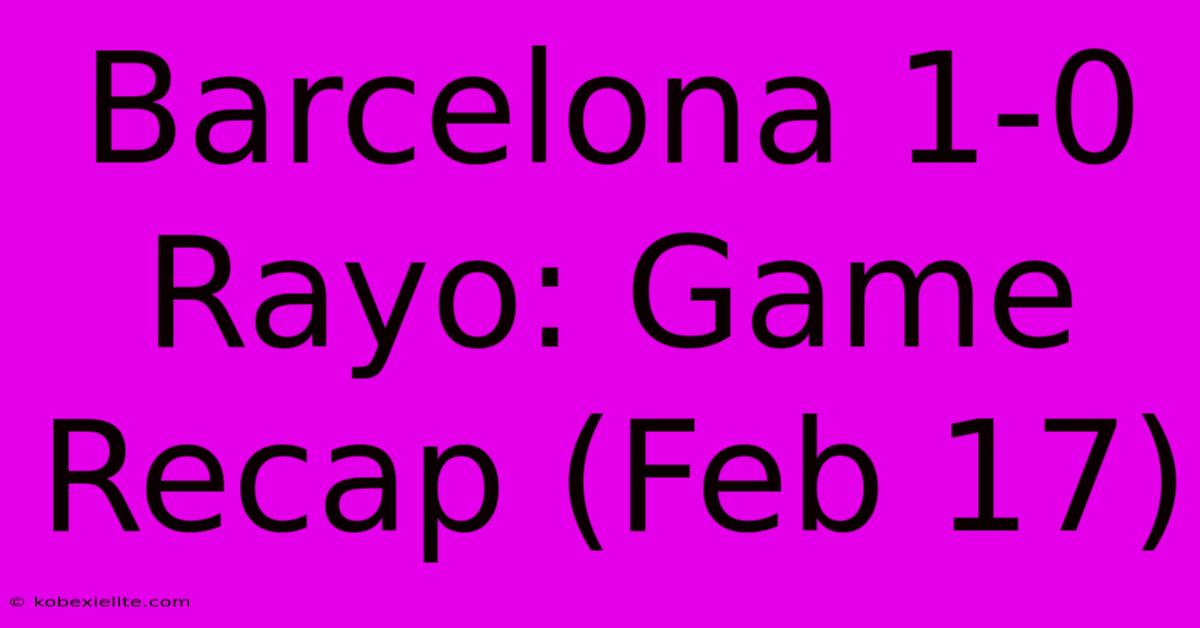 Barcelona 1-0 Rayo: Game Recap (Feb 17)