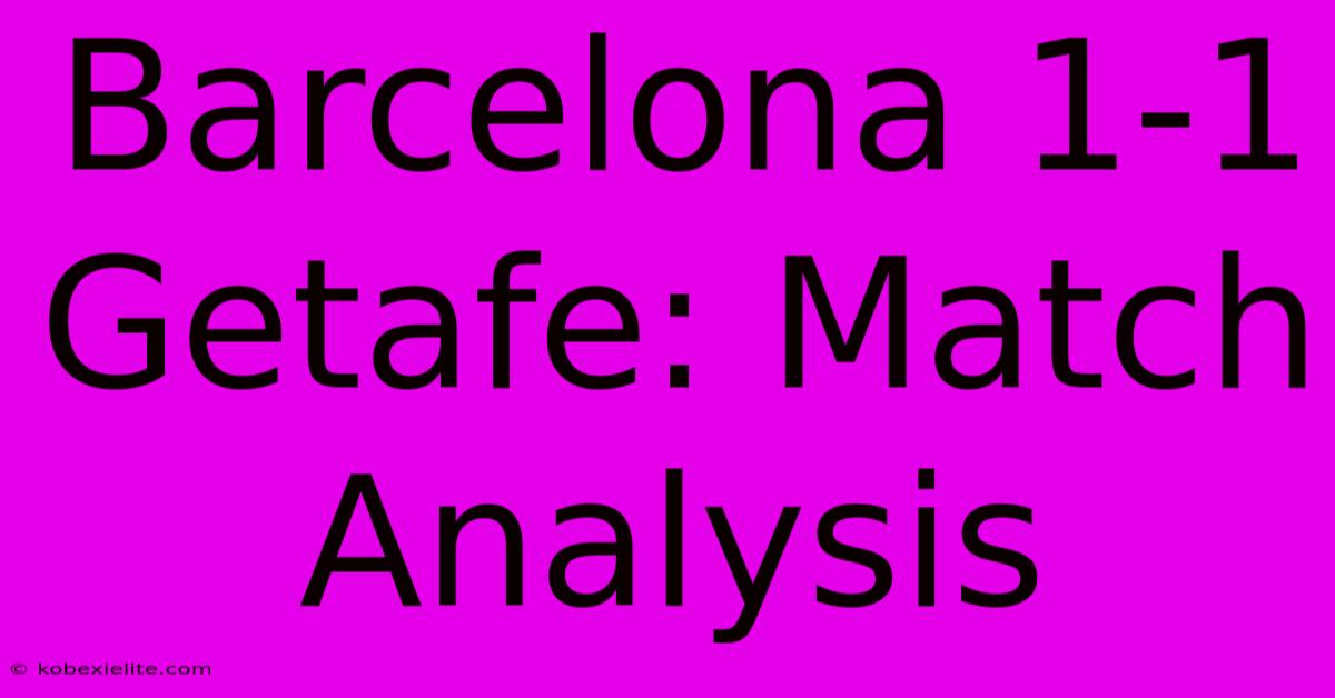 Barcelona 1-1 Getafe: Match Analysis