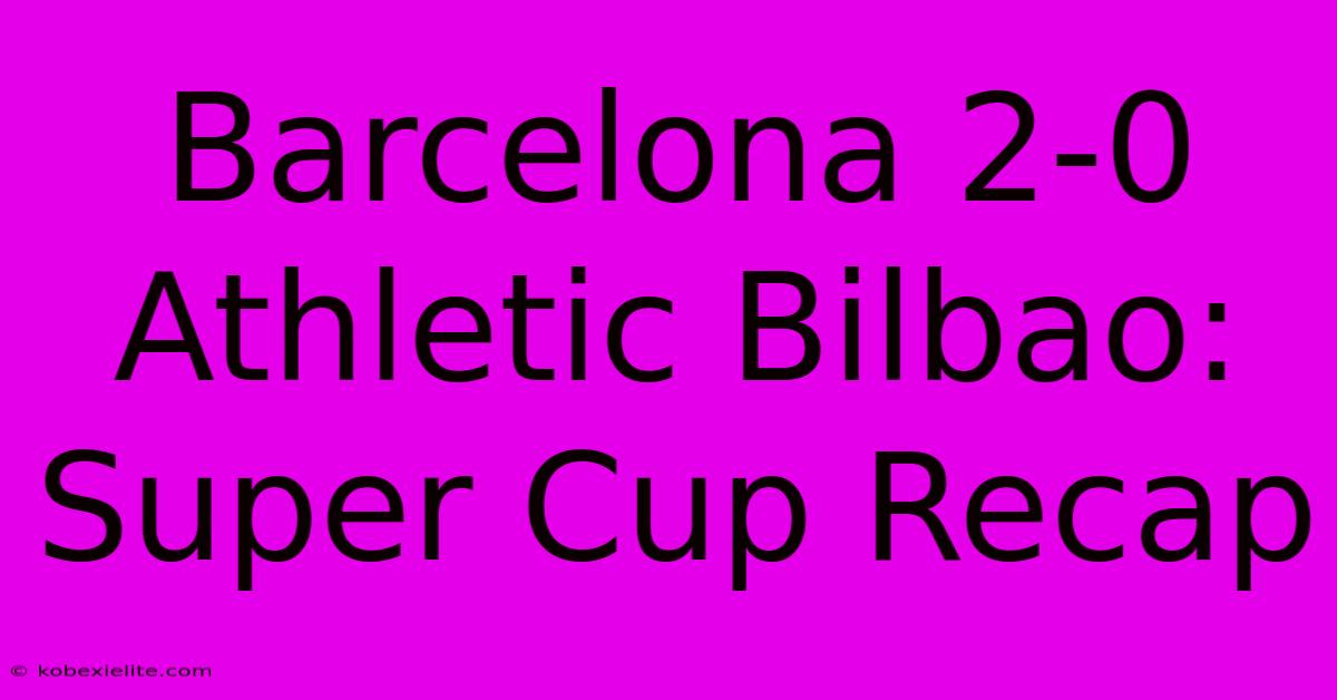 Barcelona 2-0 Athletic Bilbao: Super Cup Recap