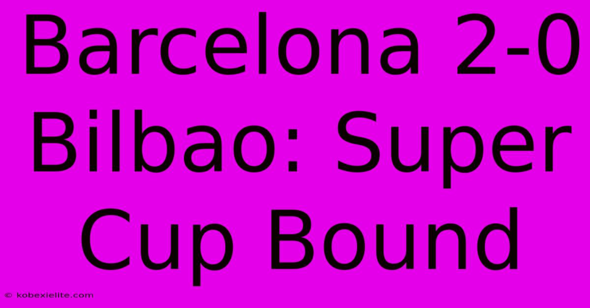 Barcelona 2-0 Bilbao: Super Cup Bound