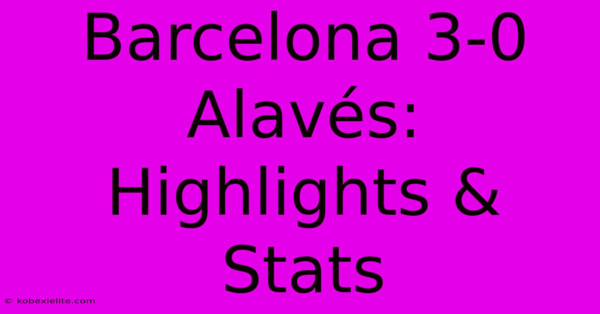 Barcelona 3-0 Alavés: Highlights & Stats