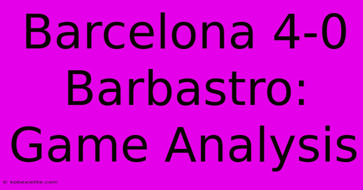 Barcelona 4-0 Barbastro: Game Analysis