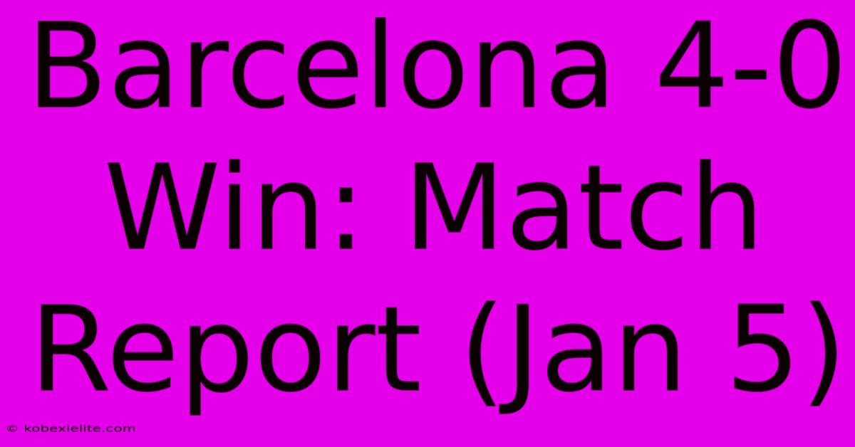 Barcelona 4-0 Win: Match Report (Jan 5)