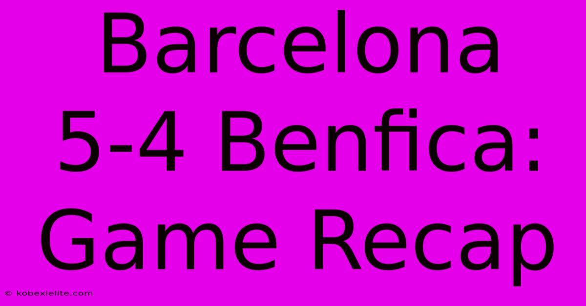 Barcelona 5-4 Benfica: Game Recap