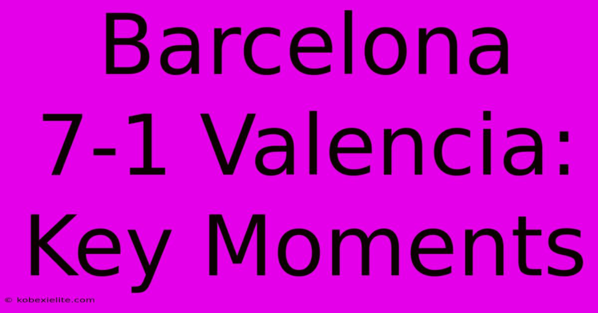 Barcelona 7-1 Valencia: Key Moments