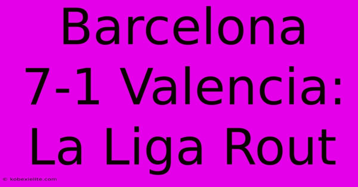 Barcelona 7-1 Valencia: La Liga Rout