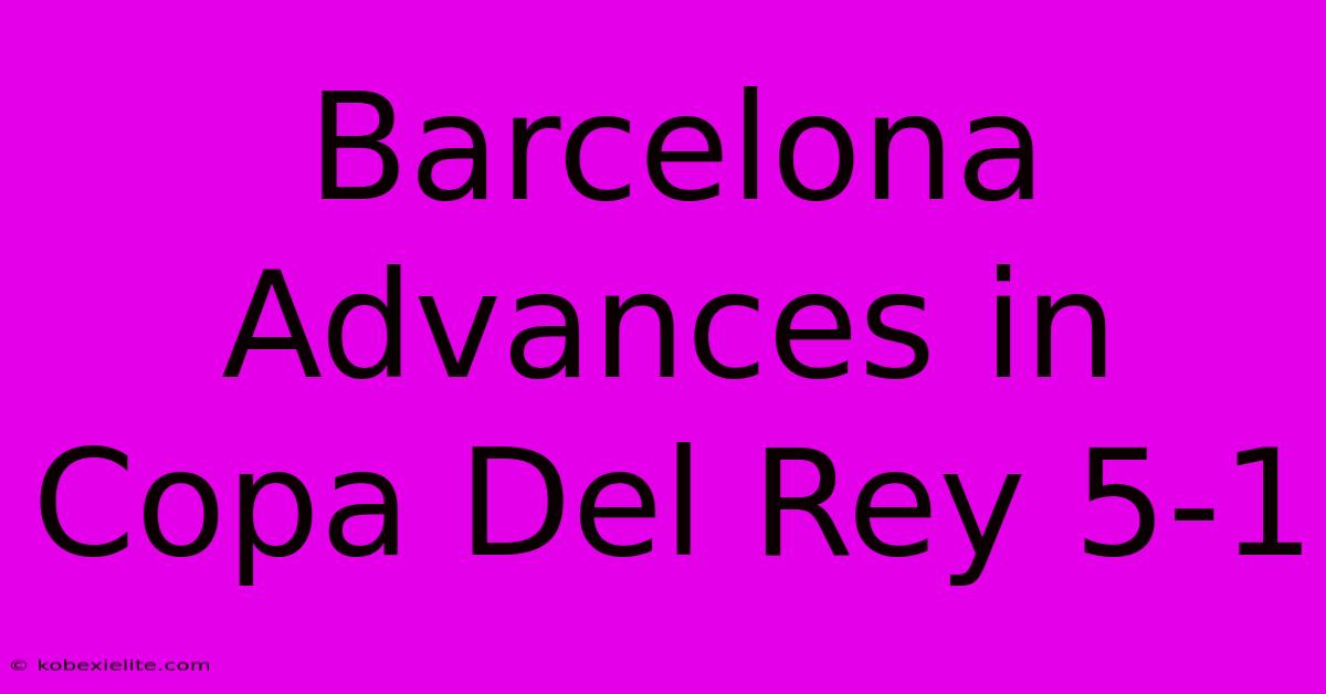 Barcelona Advances In Copa Del Rey 5-1