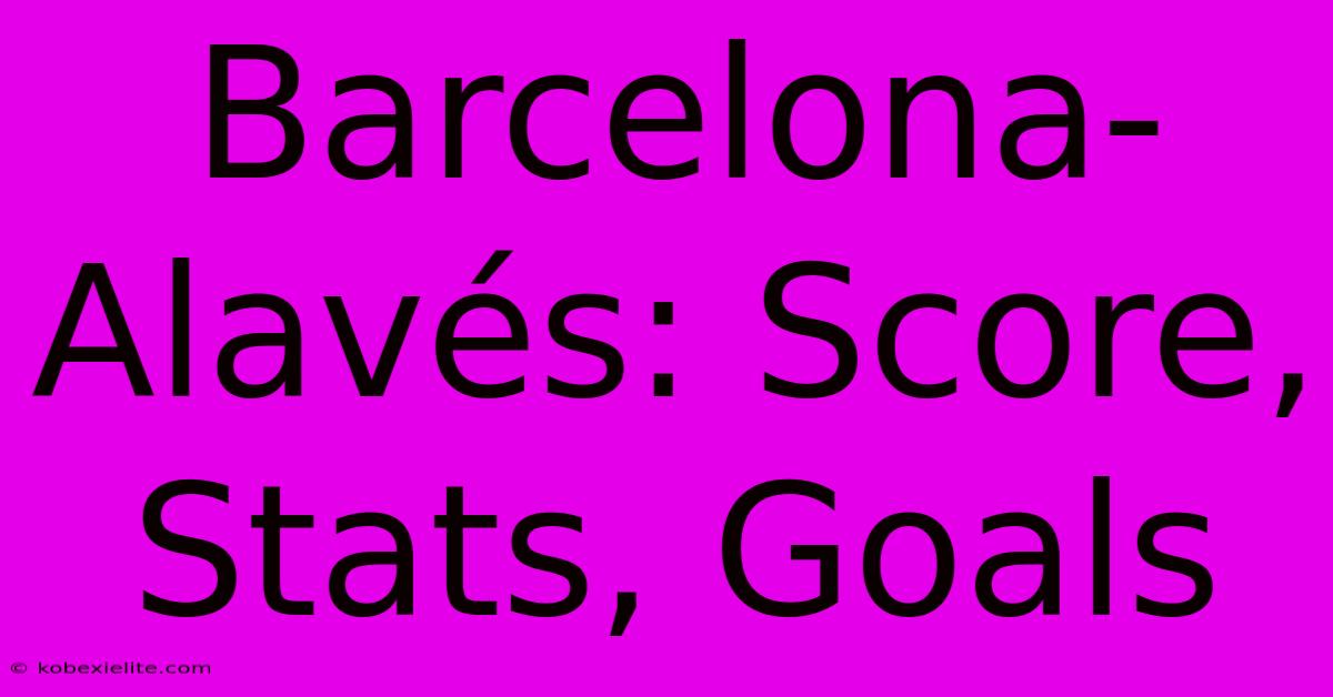 Barcelona-Alavés: Score, Stats, Goals