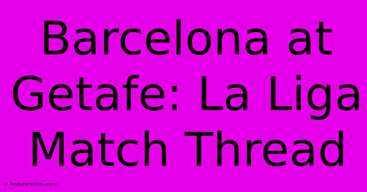 Barcelona At Getafe: La Liga Match Thread