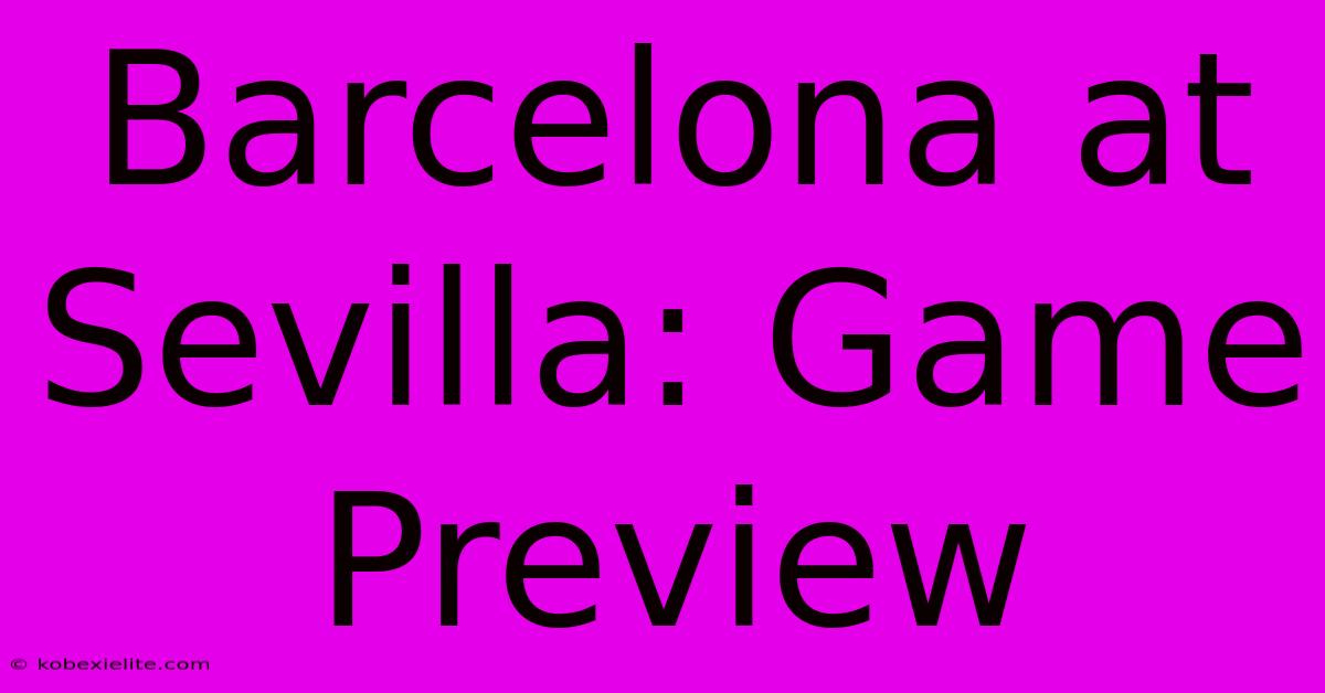 Barcelona At Sevilla: Game Preview