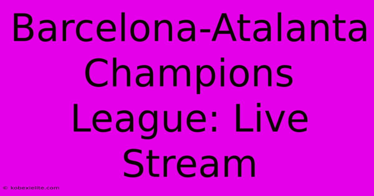 Barcelona-Atalanta Champions League: Live Stream