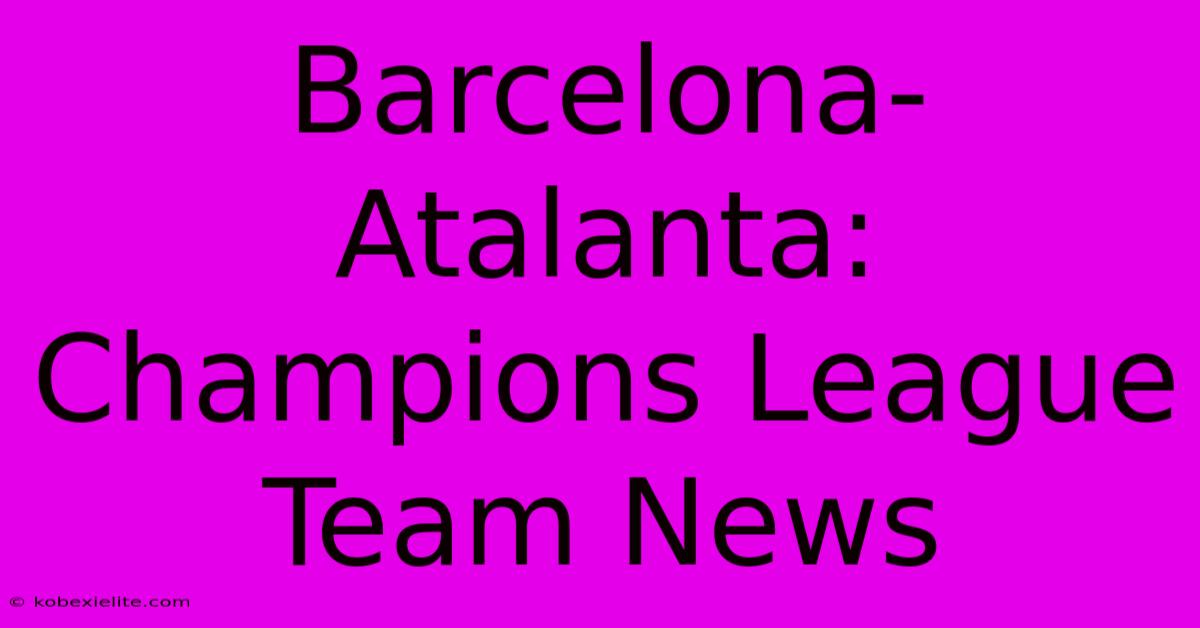 Barcelona-Atalanta: Champions League Team News