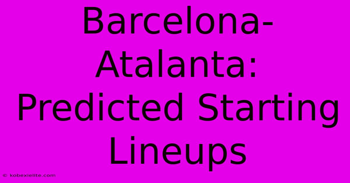 Barcelona-Atalanta: Predicted Starting Lineups