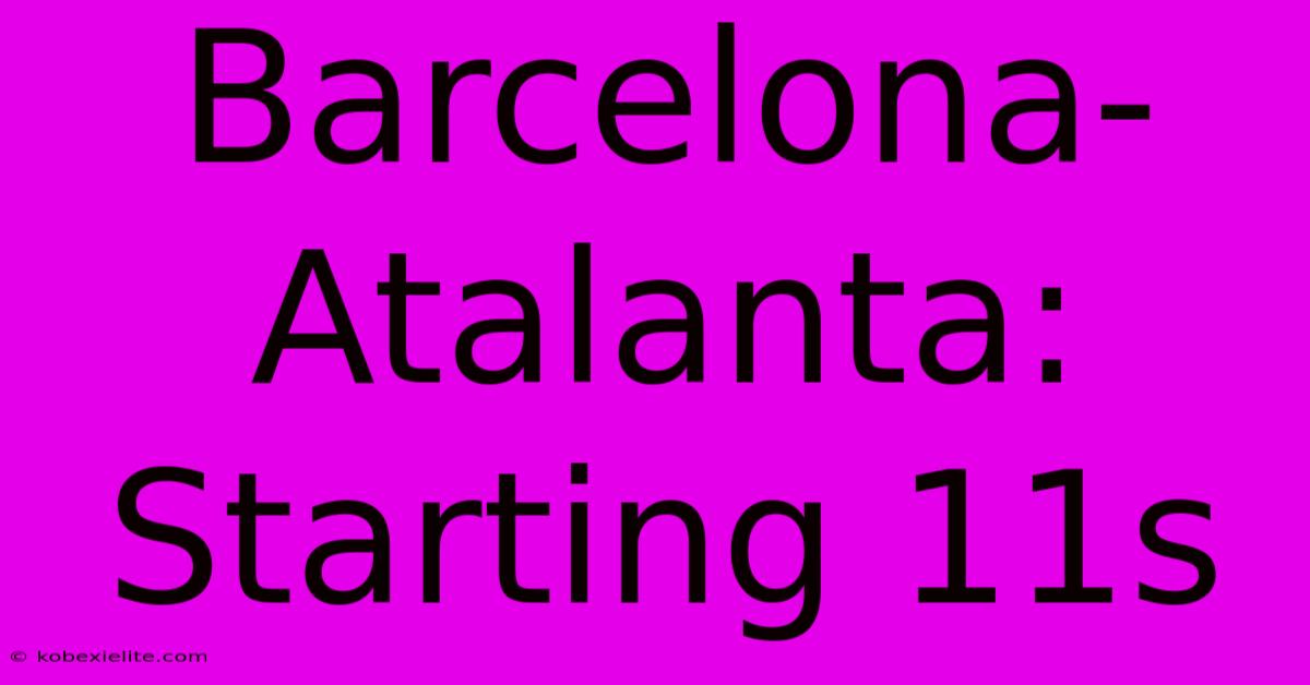 Barcelona-Atalanta: Starting 11s