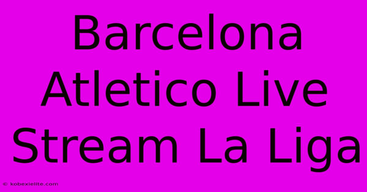 Barcelona Atletico Live Stream La Liga