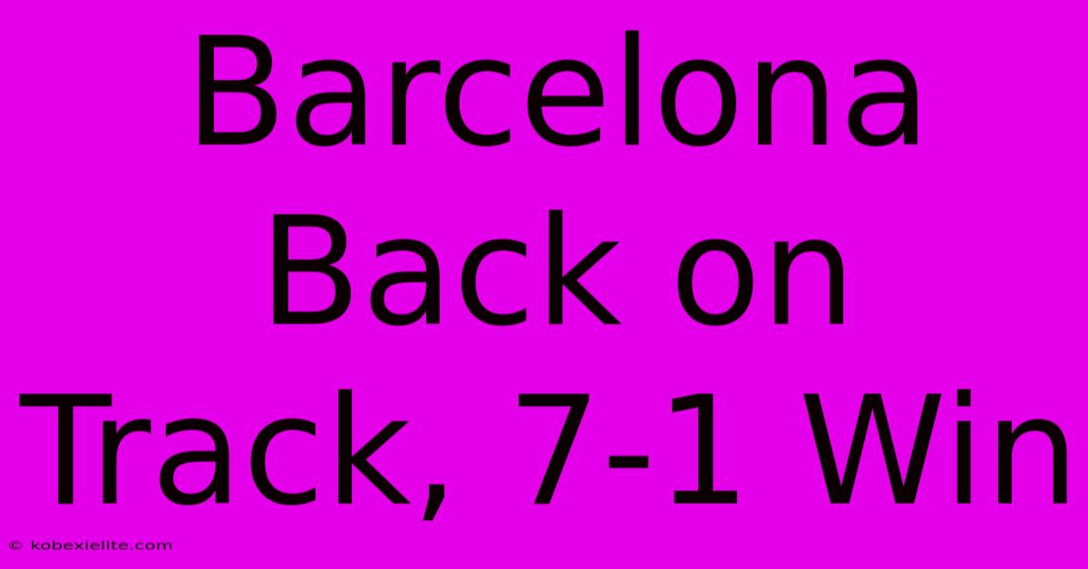 Barcelona Back On Track, 7-1 Win