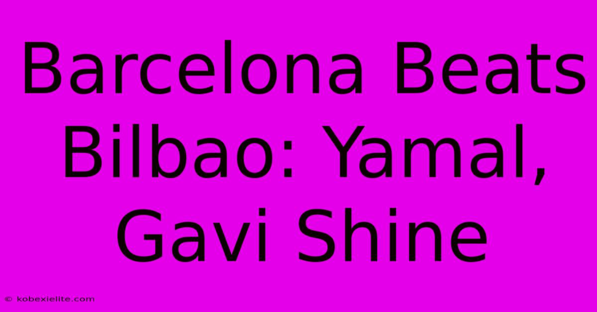 Barcelona Beats Bilbao: Yamal, Gavi Shine